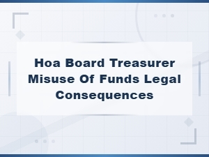 Hoa Treasurer Misuse of Funds: Legal Consequences